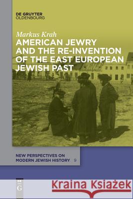 American Jewry and the Re-Invention of the East European Jewish Past Markus Krah 9783110655841 De Gruyter