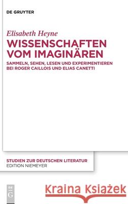Wissenschaften Vom Imaginären: Sammeln, Sehen, Lesen Und Experimentieren Bei Roger Caillois Und Elias Canetti Heyne, Elisabeth 9783110655865 de Gruyter