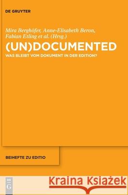 (Un)Documented: Was Bleibt Vom Dokument in Der Edition? Berghöfer, Mira 9783110656008 de Gruyter