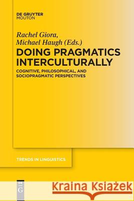 Doing Pragmatics Interculturally: Cognitive, Philosophical, and Sociopragmatic Perspectives Rachel Giora, Michael Haugh 9783110656206 De Gruyter
