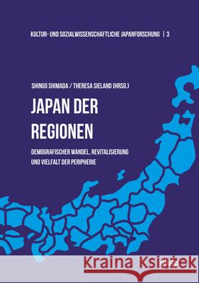 Japan Der Regionen: Demografischer Wandel, Revitalisierung Und Vielfalt Der Peripherie Shimada, Shingo 9783110657364