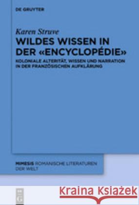 Wildes Wissen in Der «Encyclopédie»: Koloniale Alterität, Wissen Und Narration in Der Französischen Aufklärung Struve, Karen 9783110658163 de Gruyter