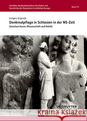 Denkmalpflege in Schlesien in Der Ns-Zeit: Zwischen Kunst, Wissenschaft Und Politik Grzegorz Grajewski 9783110658750 de Gruyter Oldenbourg