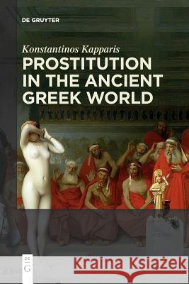 Prostitution in the Ancient Greek World Konstantinos Kapparis 9783110658989 De Gruyter