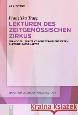 Lektüren Des Zeitgenössischen Zirkus: Ein Modell Zur Text-Kontext-Orientierten Aufführungsanalyse Trapp, Franziska 9783110659023 de Gruyter