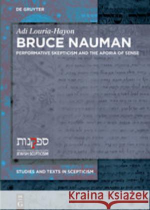 Bruce Nauman: Performative Skepticism and the Aporia of Sense Louria-Hayon, Adi 9783110659306
