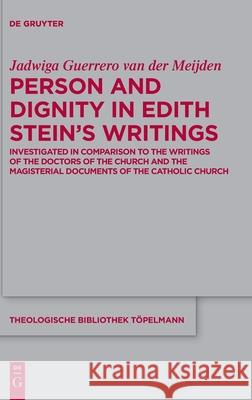 Person and Dignity in Edith Stein's Writings: Investigated in Comparison to the Writings of the Doctors of the Church and the Magisterial Documents of Guerrero Van Der Meijden, Jadwiga 9783110659429 de Gruyter