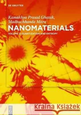 Nanomaterials: Volume 2: Quantization and Entropy Engg Kamakhya Prasad Ghatak, Madhuchhanda Mitra 9783110659726
