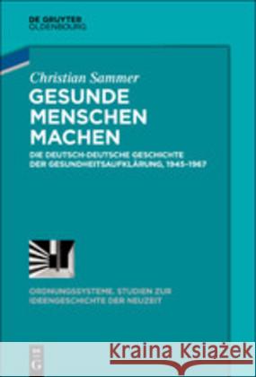 Gesunde Menschen Machen: Die Deutsch-Deutsche Geschichte Der Gesundheitsaufklärung, 1945-1967 Sammer, Christian 9783110660104 Walter de Gruyter