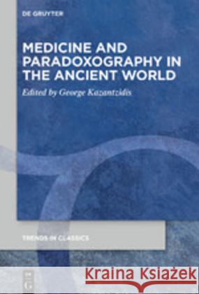 Medicine and Paradoxography in the Ancient World George Kazantzidis 9783110660371 de Gruyter