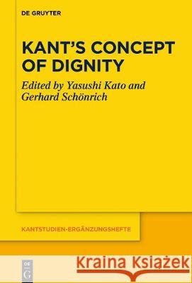 Kant's Concept of Dignity Yasushi Kato Gerhard Schonrich 9783110661200