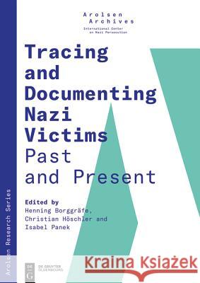 Tracing and Documenting Nazi Victims Past and Present Henning Borggrafe Christian Hoschler Isabel Panek 9783110661606 Walter de Gruyter