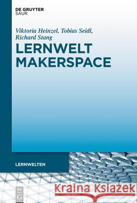 Lernwelt Makerspace: Perspektiven Im Öffentlichen Und Wissenschaftlichen Kontext Heinzel, Viktoria 9783110662283 K.G. Saur Verlag