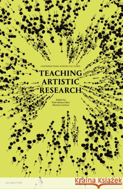 Teaching Artistic Research : Conversations Across Cultures Ruth Mateus-Berr Richard Jochum 9783110662399 de Gruyter