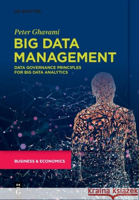 Big Data Management: Data Governance Principles for Big Data Analytics Ghavami, Peter 9783110662917 de Gruyter