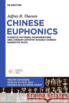 Chinese Euphonics: Phonetic Patterns, Phonorhetoric and Literary Artistry in Early Chinese Narrative Texts Tharsen, Jeffrey R. 9783110663105 de Gruyter