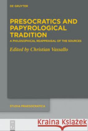 Presocratics and Papyrological Tradition: A Philosophical Reappraisal of the Sources. Proceedings of the International Workshop held at the University of Trier (22-24 September 2016) Christian Vassallo 9783110663211 De Gruyter