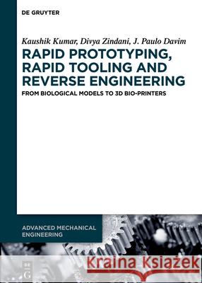 Rapid Prototyping, Rapid Tooling and Reverse Engineering: From Biological Models to 3D Bioprinters Kumar, Kaushik 9783110663242
