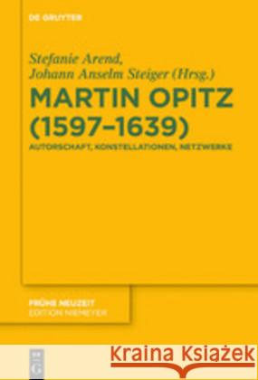 Martin Opitz (1597-1639): Autorschaft, Konstellationen, Netzwerke Stefanie Arend, Johann Anselm Steiger, No Contributor 9783110663389