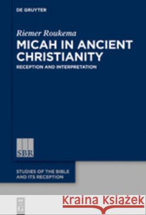 Micah in Ancient Christianity: Reception and Interpretation Roukema, Riemer 9783110663402