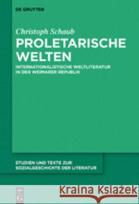 Proletarische Welten: Internationalistische Weltliteratur in Der Weimarer Republik Schaub, Christoph 9783110663594