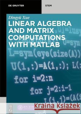 Linear Algebra and Matrix Computations with Matlab(r) Xue, Dingyü 9783110663631