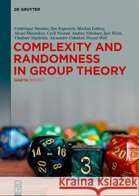Complexity and Randomness in Group Theory: GAGTA BOOK 1 Frédérique Bassino, Ilya Kapovich, Markus Lohrey, Alexei Miasnikov, Cyril Nicaud, Andrey Nikolaev, Igor Rivin, Vladimir  9783110664911