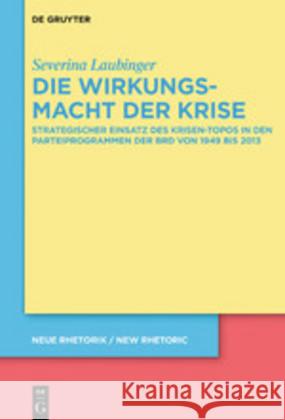 Die Wirkungsmacht Der Krise: Strategischer Einsatz Des Krisen-Topos in Den Parteiprogrammen Der Brd Von 1949 Bis 2017 Laubinger, Severina 9783110664973 de Gruyter