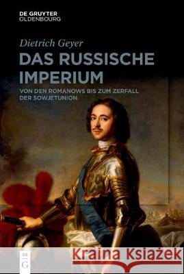 Das Russische Imperium: Von Den Romanows Bis Zum Ende Der Sowjetunion Geyer, Dietrich 9783110664997 Walter de Gruyter