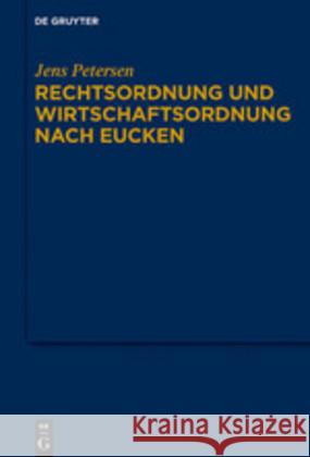 Rechtsordnung und Wirtschaftsordnung nach Eucken Jens Petersen 9783110665611