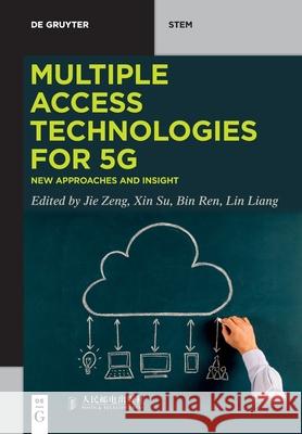 Multiple Access Technologies for 5G: New Approaches and Insight Posts and Telecom Press Co., Ltd., Jie Zeng, Xin Su, Bin Ren, Lin Liang 9783110665819 De Gruyter