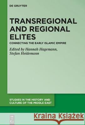 Transregional and Regional Elites - Connecting the Early Islamic Empire Hagemann, Hannah-Lena 9783110666489 de Gruyter