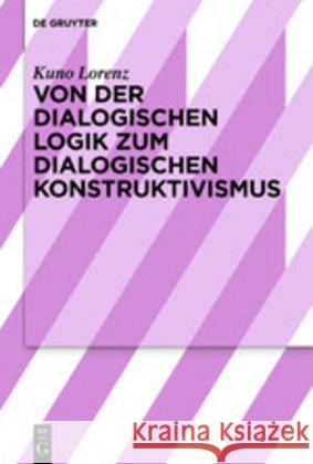 Von Der Dialogischen Logik Zum Dialogischen Konstruktivismus Lorenz, Kuno 9783110666748