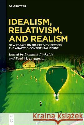 Idealism, Relativism, and Realism: New Essays on Objectivity Beyond the Analytic-Continental Divide Finkelde, Dominik 9783110666823 de Gruyter