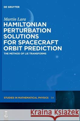 Hamiltonian Perturbation Solutions for Spacecraft Orbit Prediction: The Method of Lie Transforms Lara, Martín 9783110667226