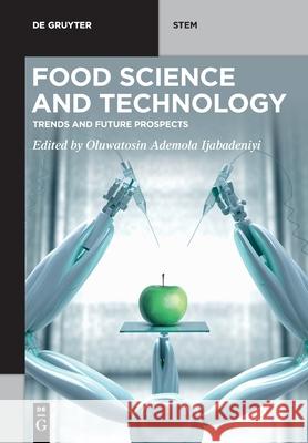 Food Science and Technology: Trends and Future Prospects Oluwatosin Ademola Ijabadeniyi 9783110667455 De Gruyter