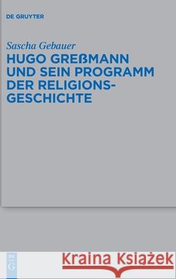 Hugo Greßmann Und Sein Programm Der Religionsgeschichte Gebauer, Sascha 9783110667622 de Gruyter