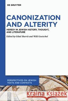 Canonization and Alterity: Heresy in Jewish History, Thought, and Literature Gilad Sharvit, Willi Goetschel 9783110667936 De Gruyter