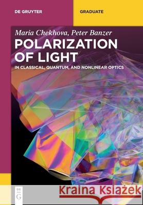 Polarization of Light: In Classical, Quantum, and Nonlinear Optics Maria Chekhova, Peter Banzer 9783110668018 De Gruyter