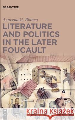 Literature and Politics in the Later Foucault Gonz 9783110668827