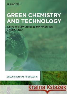 Green Chemistry and Technology Mark Anthony Benvenuto, George Ruger 9783110669916 De Gruyter