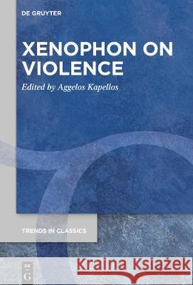 Xenophon on Violence Aggelos Kapellos 9783110671414 de Gruyter