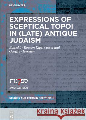 Expressions of Sceptical Topoi in (Late) Antique Judaism Reuven Kiperwasser Geoffrey Herman 9783110671445