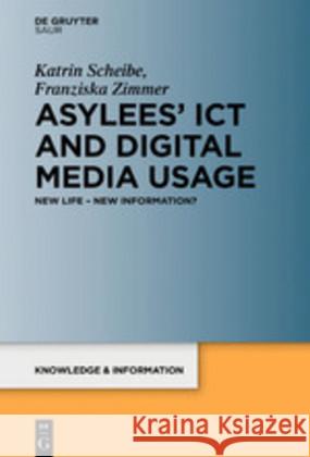 Asylees' Ict and Digital Media Usage: New Life - New Information? Katrin Scheibe Franziska Zimmer 9783110671926 K.G. Saur Verlag