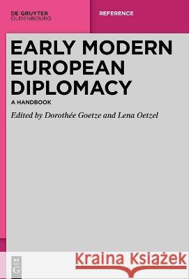 Early Modern European Diplomacy: A Handbook Doroth?e Goetze Lena Oetzel Roberta Anderson 9783110671933 Walter de Gruyter