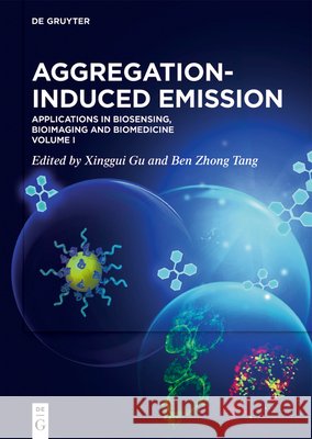 Aggregation-Induced Emission: Applications in Biosensing, Bioimaging and Biomedicine - Volume 1 Gu, Xinggui 9783110672107