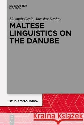 Maltese Linguistics on the Danube Slavomír Čéplö, Jaroslav Drobný 9783110672176 De Gruyter