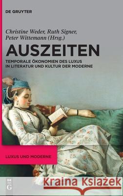 Auszeiten: Temporale Ökonomien Des Luxus in Literatur Und Kultur Der Moderne Weder, Christine 9783110672886 de Gruyter