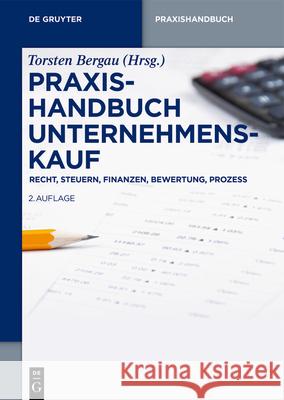 Praxishandbuch Unternehmenskauf: Recht, Steuern, Finanzen, Bewertung, Prozess Torsten Bergau 9783110672978 de Gruyter