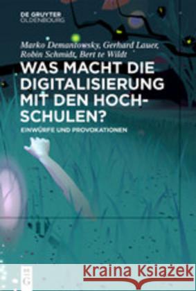 Was Macht Die Digitalisierung Mit Den Hochschulen?: Einwürfe Und Provokationen Demantowsky, Marko 9783110673227 Walter de Gruyter